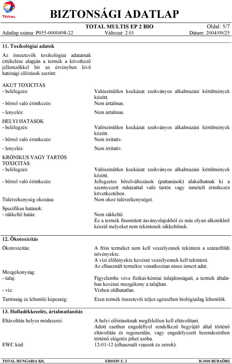 érintkezés: - lenyelés: HELYI HATÁSOK - bőrrel való érintkezés: - lenyelés: KRÓNIKUS VAGY TARTÓS TOXICITÁS: - bőrrel való érintkezés: Túlérzékenység okozása: Specifikus hatások: - rákkeltő hatás: 12.