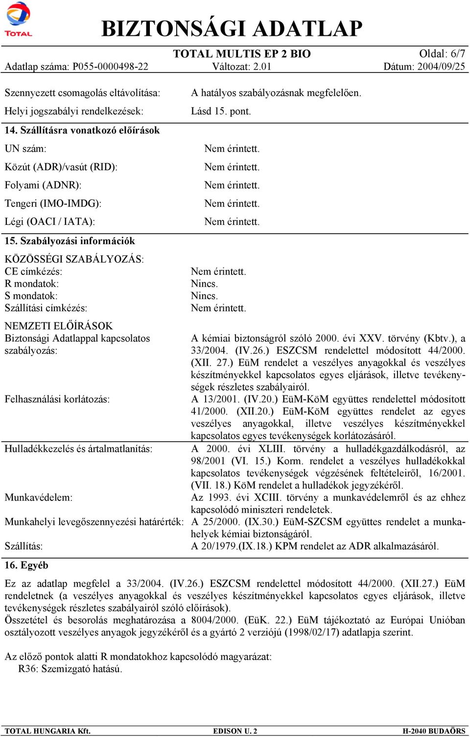 Szabályozási információk KÖZÖSSÉGI SZABÁLYOZÁS: CE címkézés: R mondatok: S mondatok: Szállítási címkézés: NEMZETI ELŐÍRÁSOK Biztonsági Adatlappal kapcsolatos szabályozás: Felhasználási korlátozás: