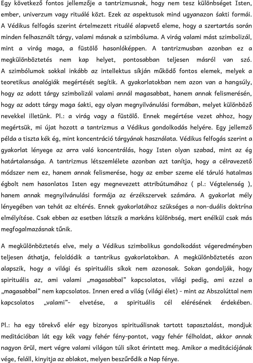 A virág valami mást szimbolizál, mint a virág maga, a füstölő hasonlóképpen. A tantrizmusban azonban ez a megkülönböztetés nem kap helyet, pontosabban teljesen másról van szó.