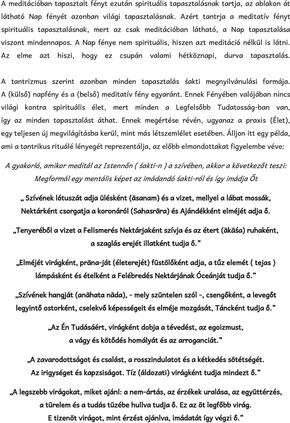 A Nap fénye nem spirituális, hiszen azt meditáció nélkül is látni. Az elme azt hiszi, hogy ez csupán valami hétköznapi, durva tapasztalás.