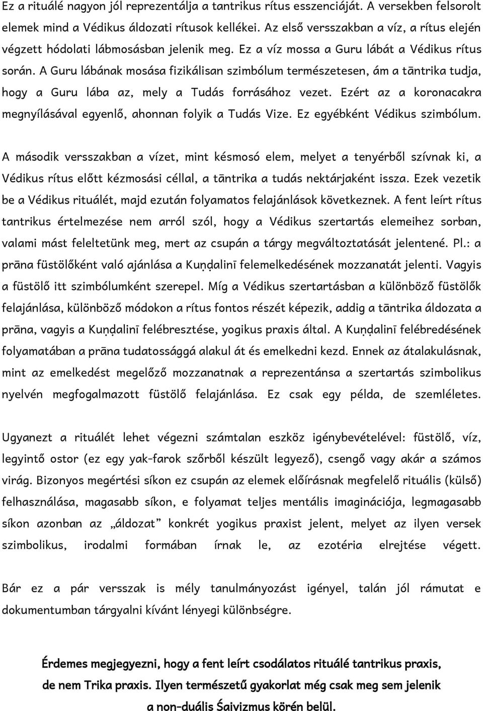 A Guru lábának mosása fizikálisan szimbólum természetesen, ám a tāntrika tudja, hogy a Guru lába az, mely a Tudás forrásához vezet.