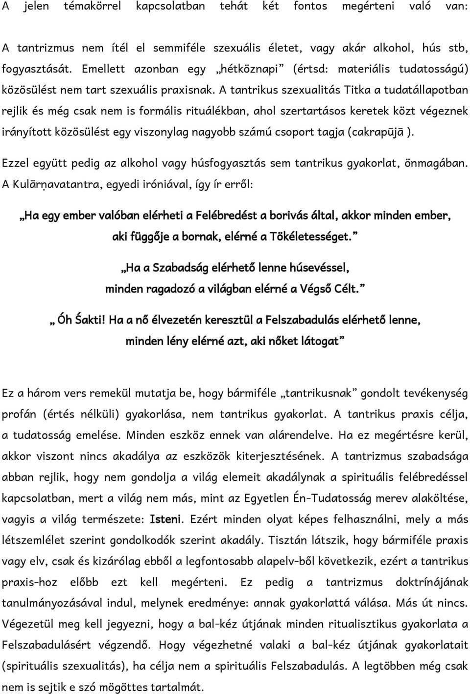 A tantrikus szexualitás Titka a tudatállapotban rejlik és még csak nem is formális rituálékban, ahol szertartásos keretek közt végeznek irányított közösülést egy viszonylag nagyobb számú csoport