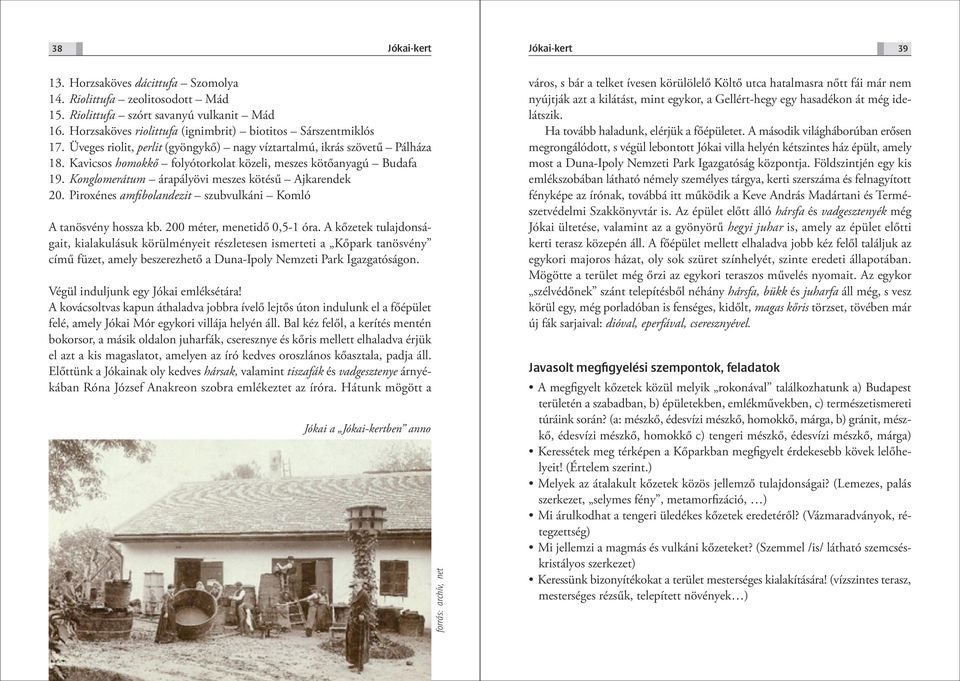 Kavicsos homokkő folyótorkolat közeli, meszes kötőanyagú Budafa 19. Konglomerátum árapályövi meszes kötésű Ajkarendek 20. Piroxénes amfibolandezit szubvulkáni Komló A tanösvény hossza kb.