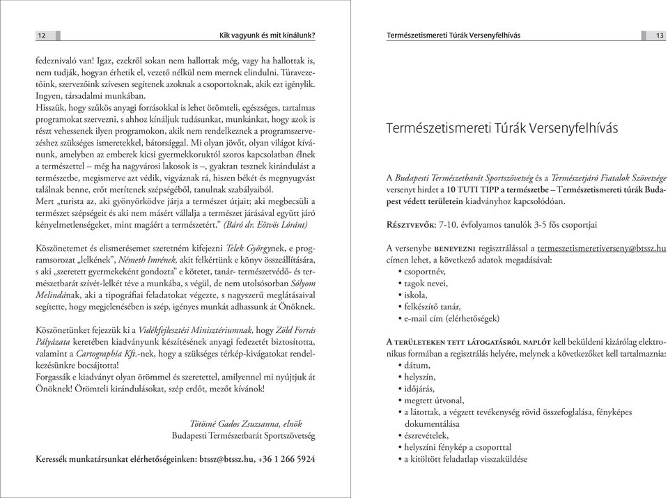 Túravezetőink, szervezőink szívesen segítenek azoknak a csoportoknak, akik ezt igénylik. Ingyen, társadalmi munkában.