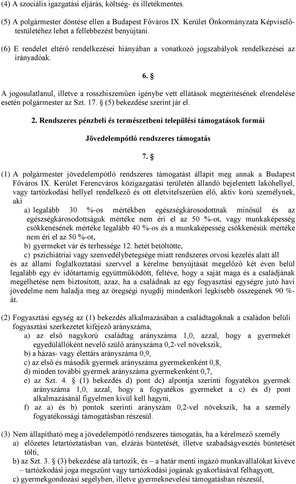 A jogosulatlanul, illetve a rosszhiszeműen igénybe vett ellátások megtérítésének elrendelése esetén polgármester az Szt. 17. (5) bekezdése szerint jár el. 2.