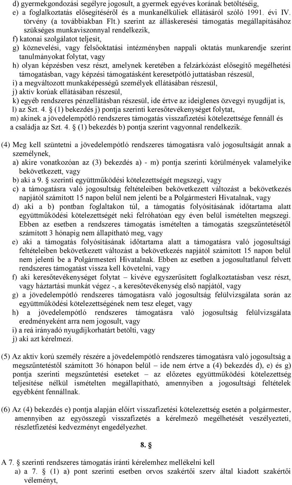 munkarendje szerint tanulmányokat folytat, vagy h) olyan képzésben vesz részt, amelynek keretében a felzárkózást elősegítő megélhetési támogatásban, vagy képzési támogatásként keresetpótló