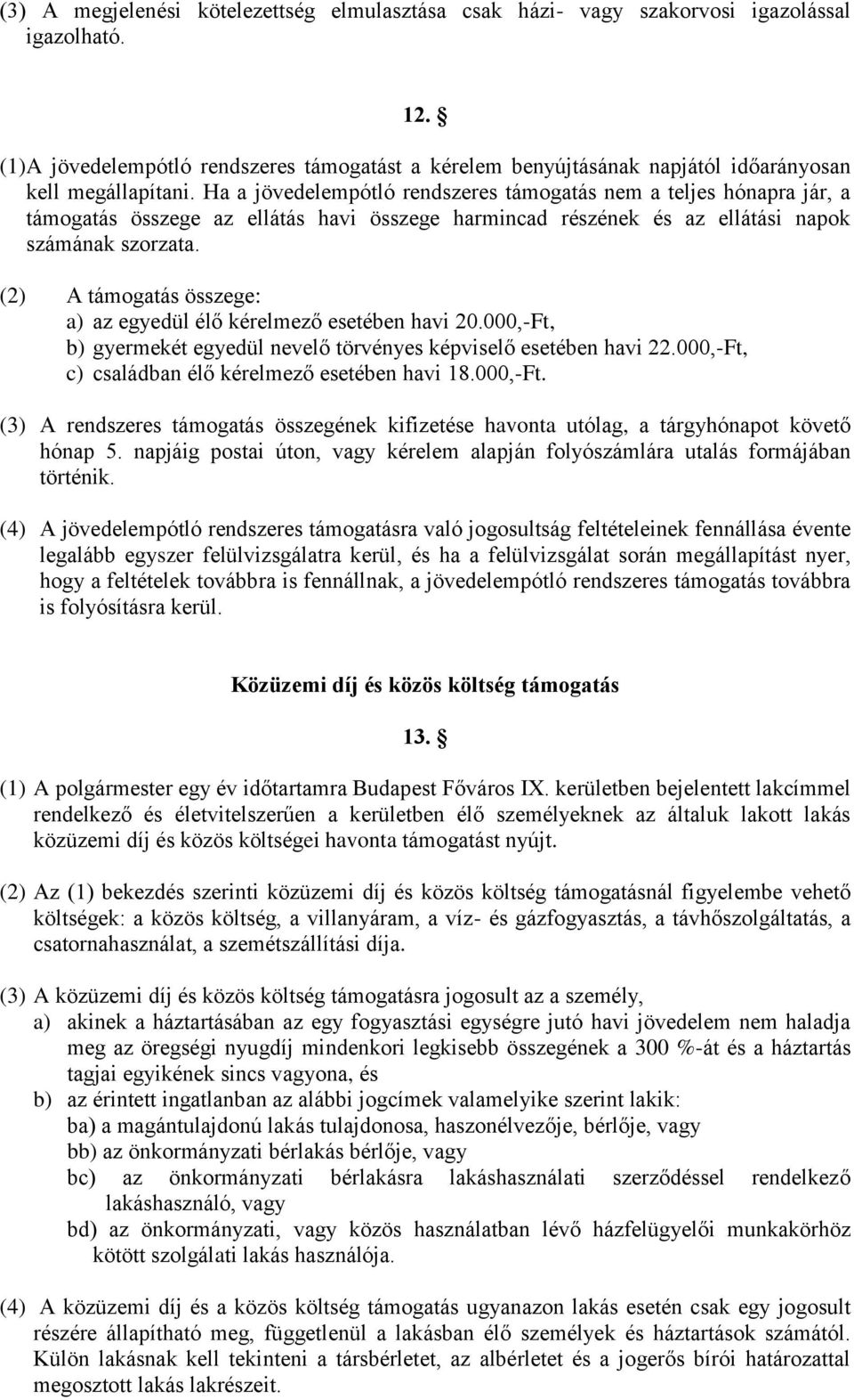 Ha a jövedelempótló rendszeres támogatás nem a teljes hónapra jár, a támogatás összege az ellátás havi összege harmincad részének és az ellátási napok számának szorzata.