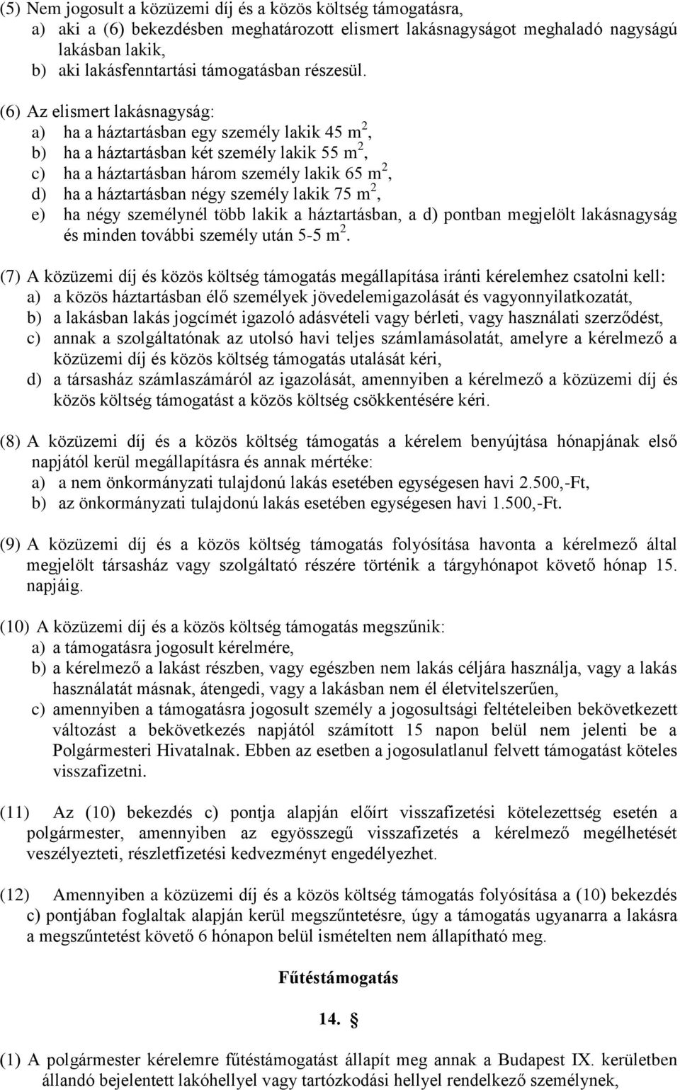 (6) Az elismert lakásnagyság: a) ha a háztartásban egy személy lakik 45 m 2, b) ha a háztartásban két személy lakik 55 m 2, c) ha a háztartásban három személy lakik 65 m 2, d) ha a háztartásban négy