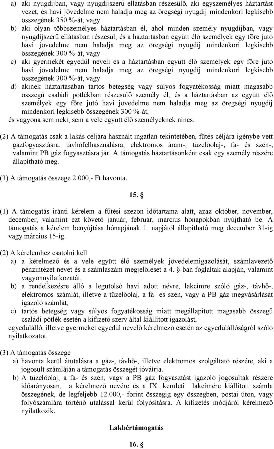 öregségi nyugdíj mindenkori legkisebb összegének 300 %-át, vagy c) aki gyermekét egyedül neveli és a háztartásban együtt élő személyek egy főre jutó havi jövedelme nem haladja meg az öregségi nyugdíj