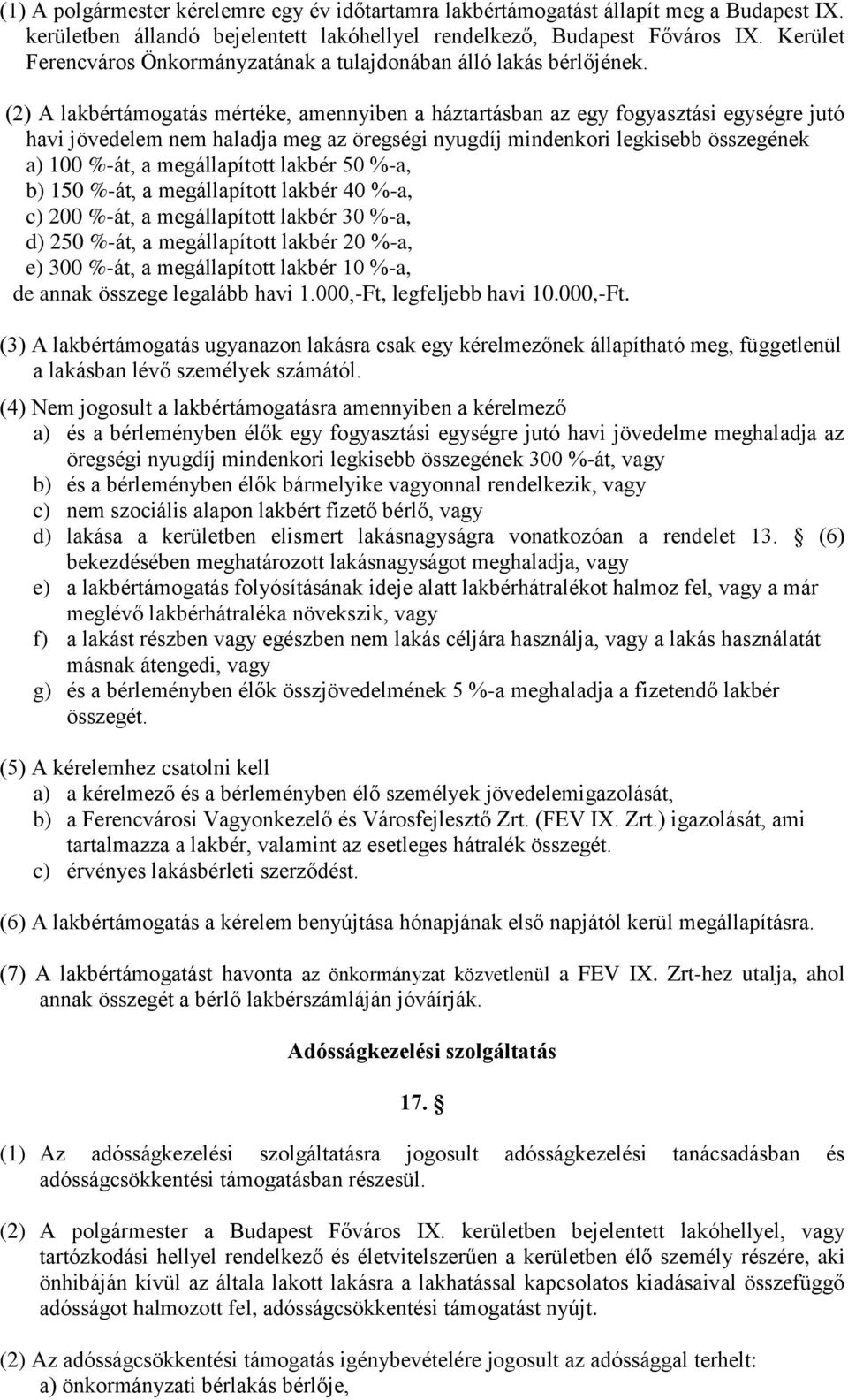 (2) A lakbértámogatás mértéke, amennyiben a háztartásban az egy fogyasztási egységre jutó havi jövedelem nem haladja meg az öregségi nyugdíj mindenkori legkisebb összegének a) 100 %-át, a