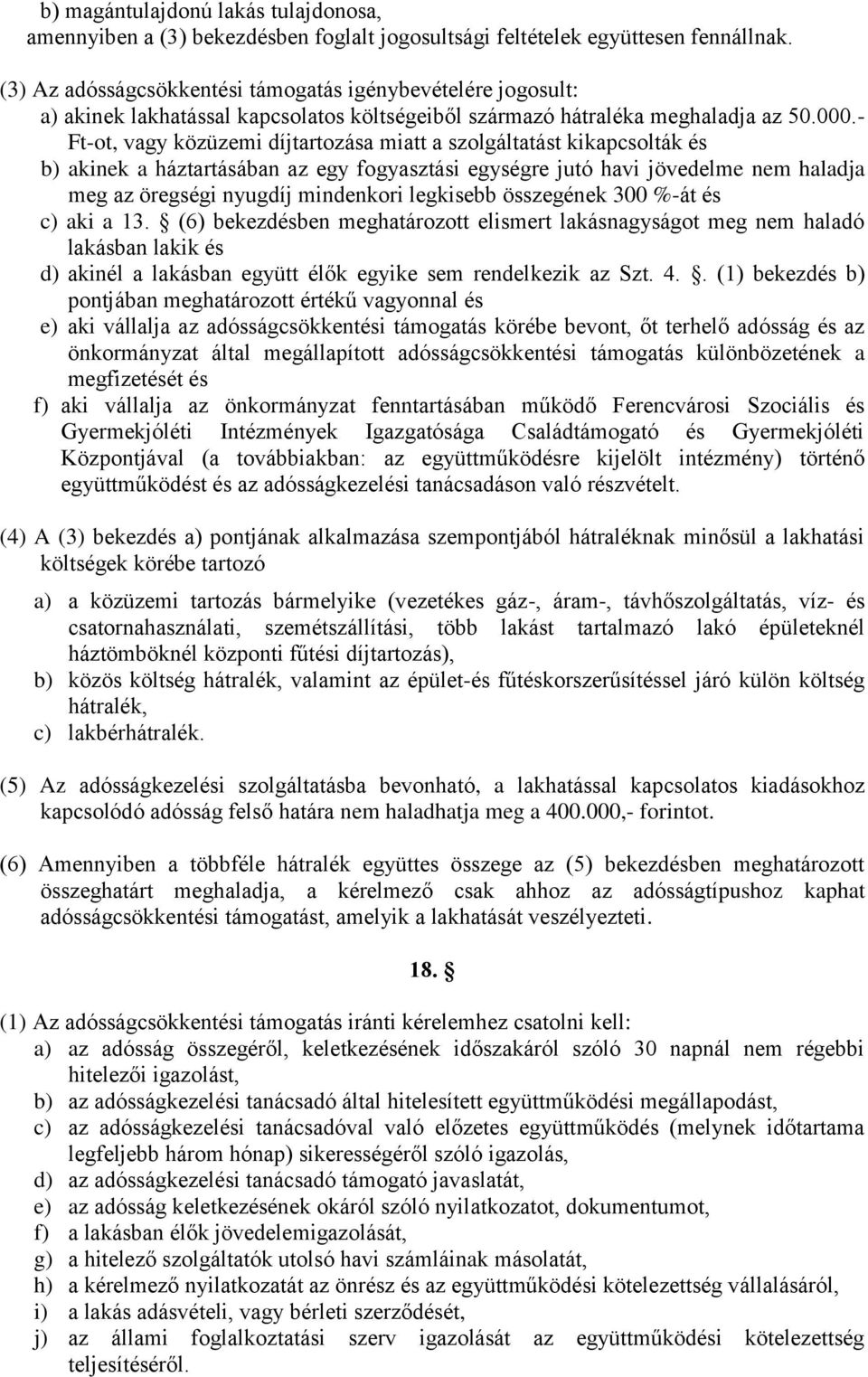 - Ft-ot, vagy közüzemi díjtartozása miatt a szolgáltatást kikapcsolták és b) akinek a háztartásában az egy fogyasztási egységre jutó havi jövedelme nem haladja meg az öregségi nyugdíj mindenkori