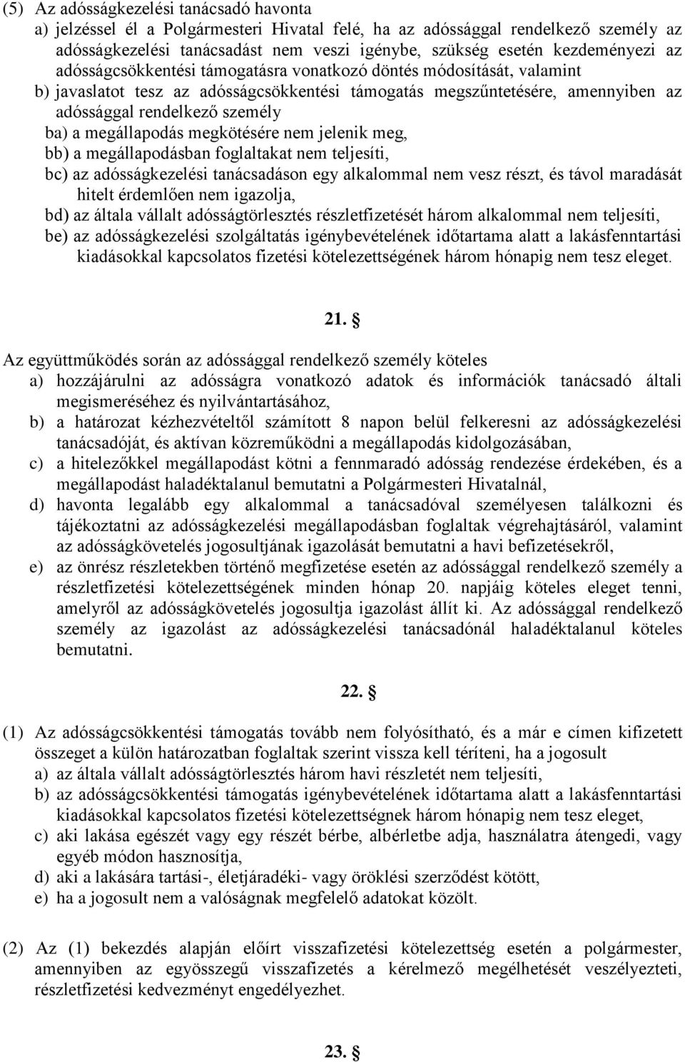 ba) a megállapodás megkötésére nem jelenik meg, bb) a megállapodásban foglaltakat nem teljesíti, bc) az adósságkezelési tanácsadáson egy alkalommal nem vesz részt, és távol maradását hitelt érdemlően