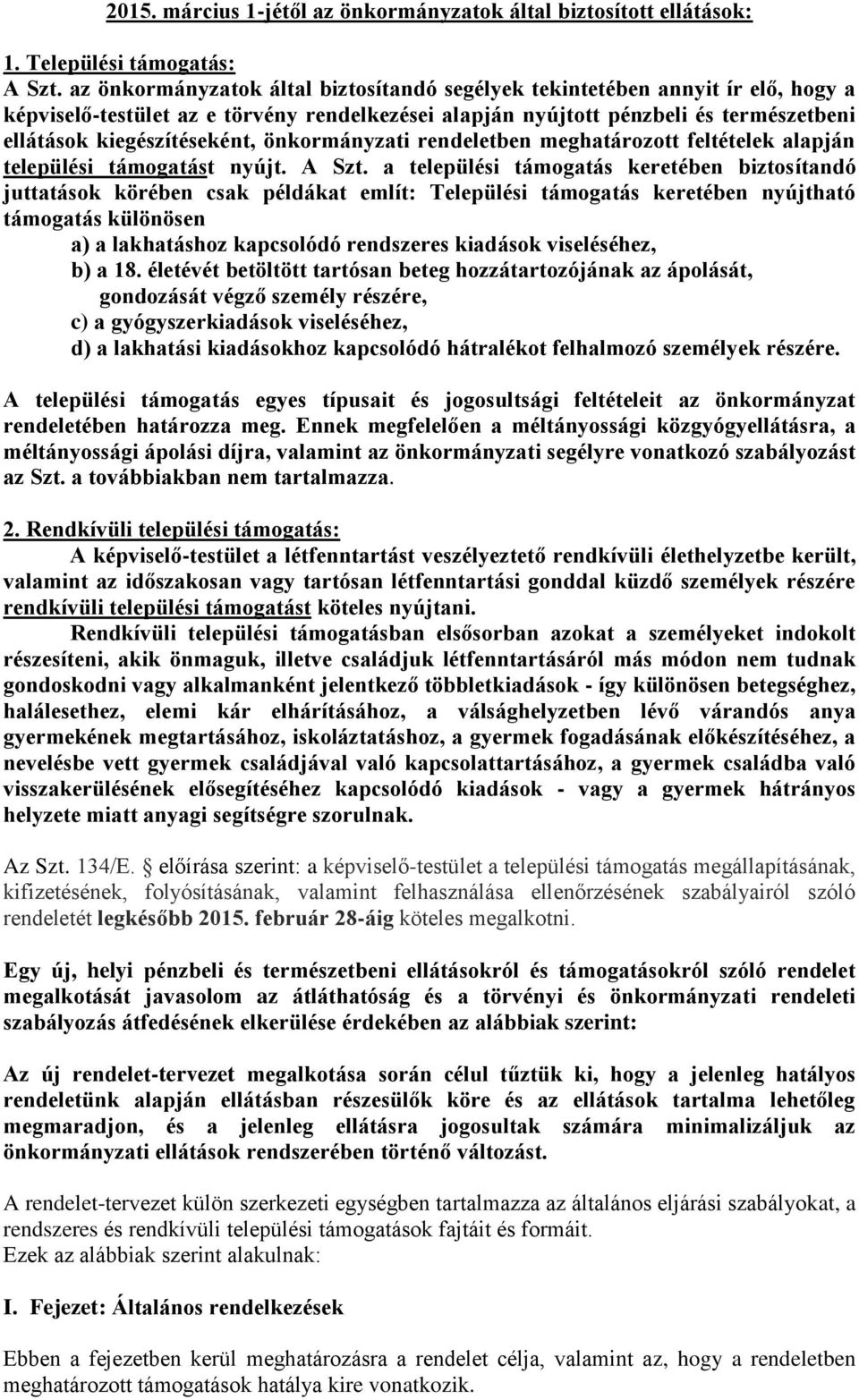 önkormányzati rendeletben meghatározott feltételek alapján települési támogatást nyújt. A Szt.