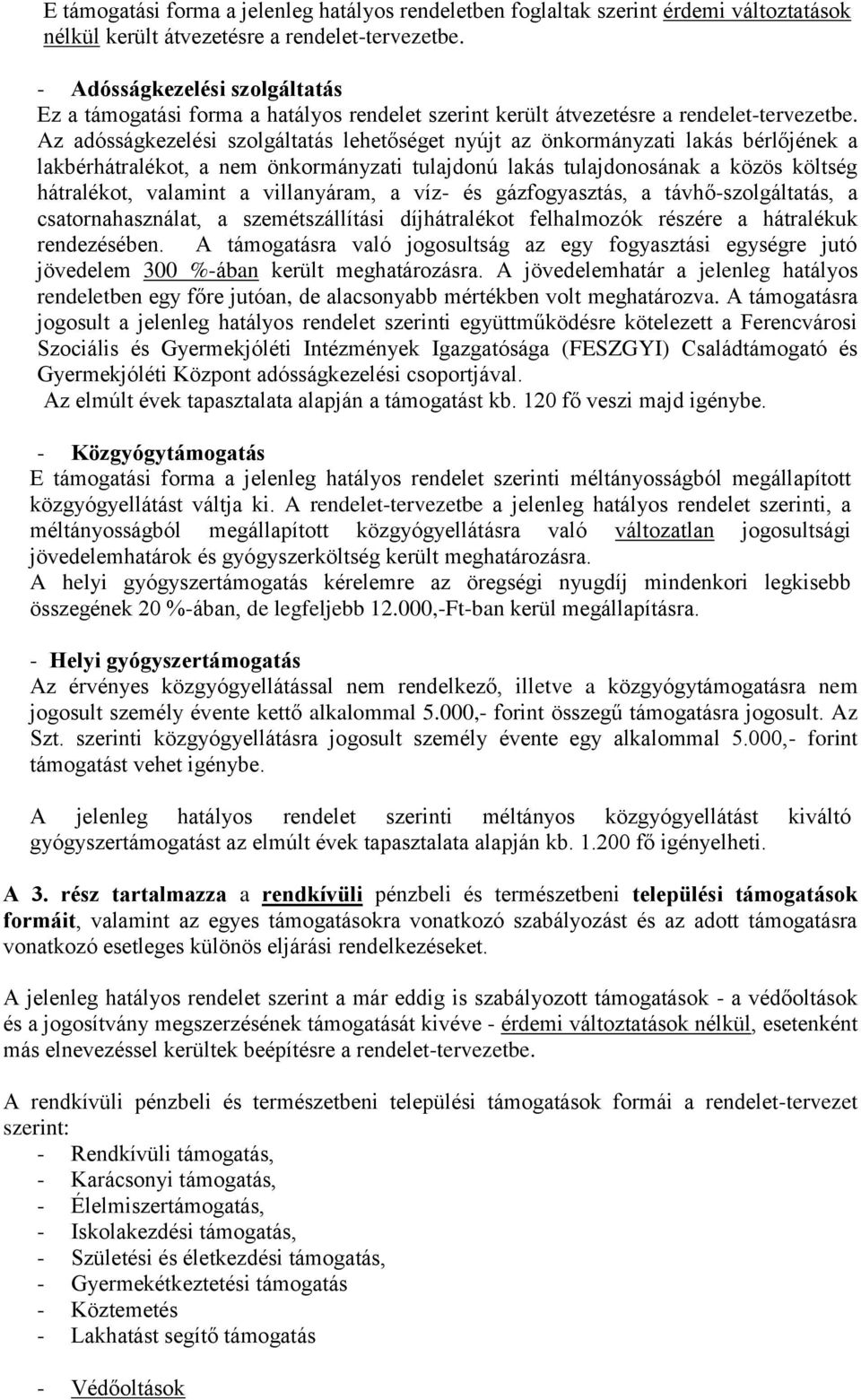 Az adósságkezelési szolgáltatás lehetőséget nyújt az önkormányzati lakás bérlőjének a lakbérhátralékot, a nem önkormányzati tulajdonú lakás tulajdonosának a közös költség hátralékot, valamint a