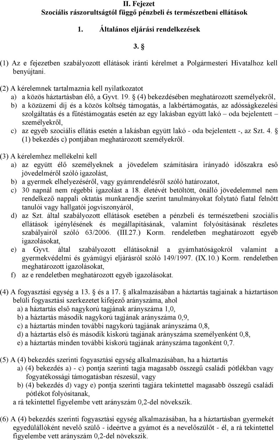 (4) bekezdésében meghatározott személyekről, b) a közüzemi díj és a közös költség támogatás, a lakbértámogatás, az adósságkezelési szolgáltatás és a fűtéstámogatás esetén az egy lakásban együtt lakó