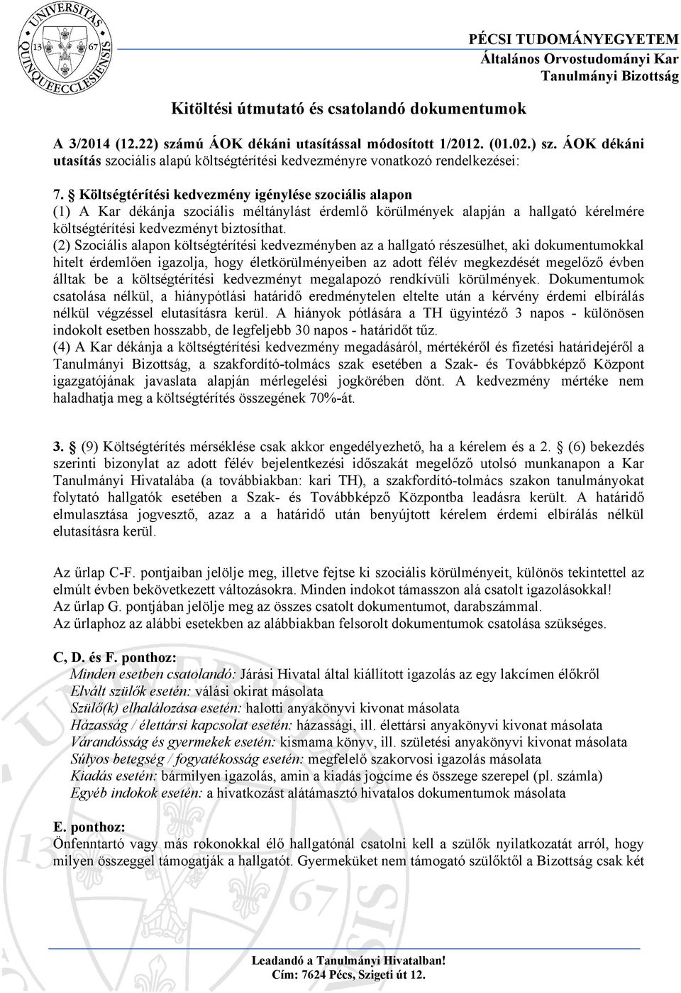 (2) Szociális alapon költségtérítési kedvezményben az a hallgató részesülhet, aki dokumentumokkal hitelt érdemlően igazolja, hogy életkörülményeiben az adott félév megkezdését megelőző évben álltak