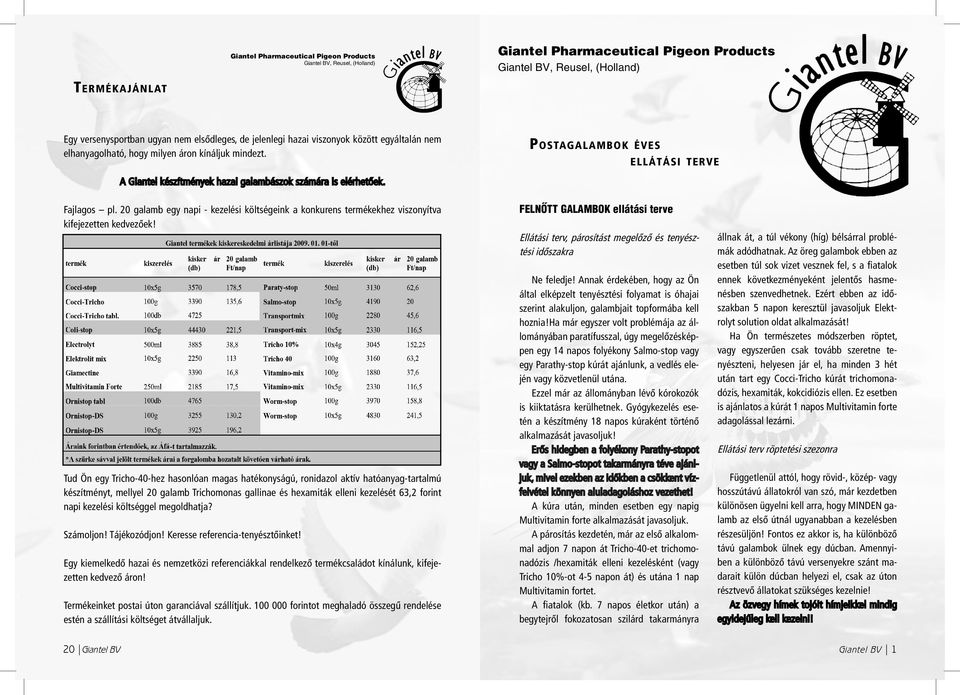 20 galamb egy napi - kezelési költségeink a konkurens termékekhez viszonyítva kifejezetten kedvezõek!