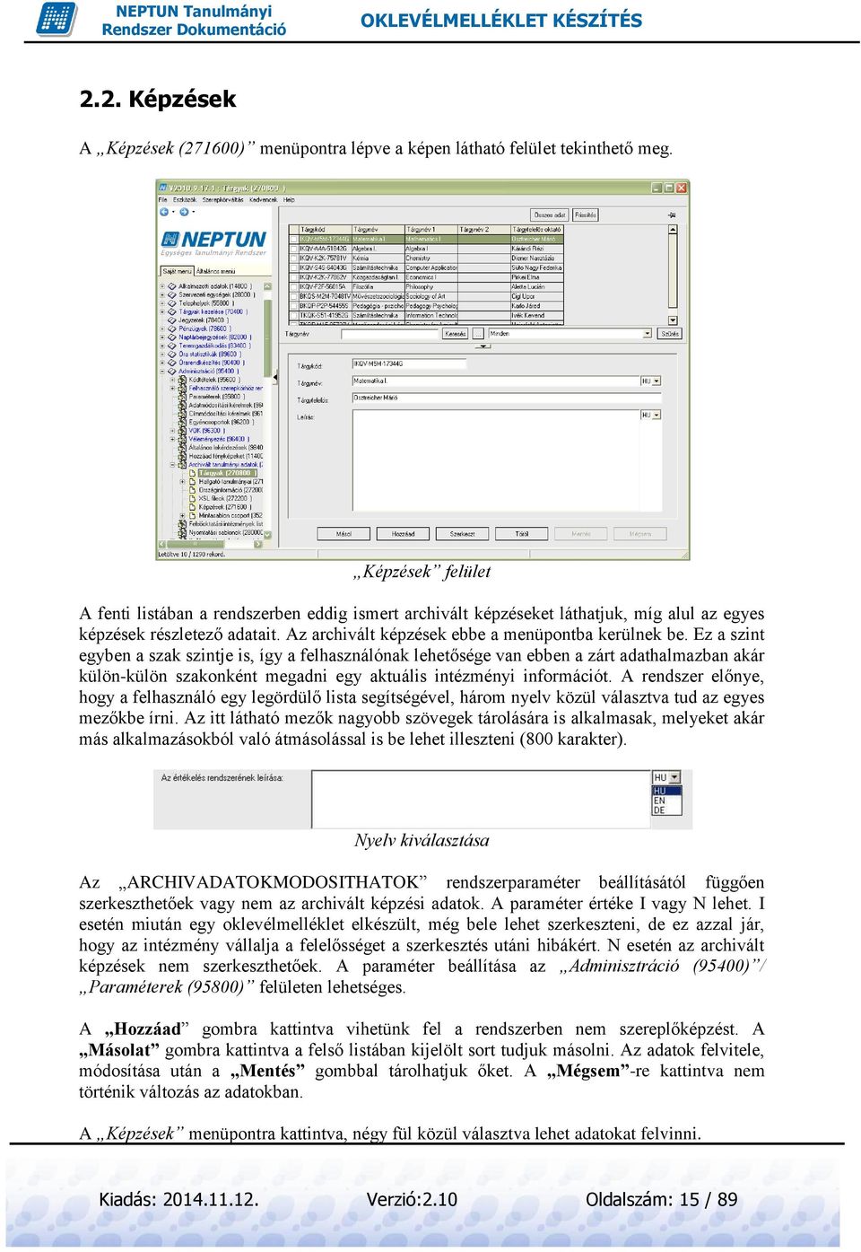 Ez a szint egyben a szak szintje is, így a felhasználónak lehetősége van ebben a zárt adathalmazban akár külön-külön szakonként megadni egy aktuális intézményi információt.