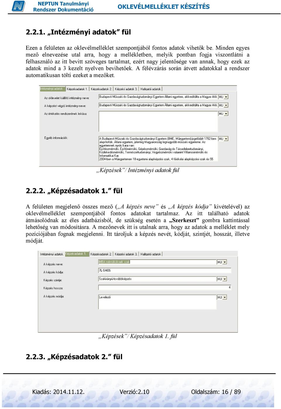 mind a 3 kezelt nyelven bevihetőek. A félévzárás során átvett adatokkal a rendszer automatikusan tölti ezeket a mezőket. Képzések / Intézményi adatok fül 2.2.2. Képzésadatok 1.