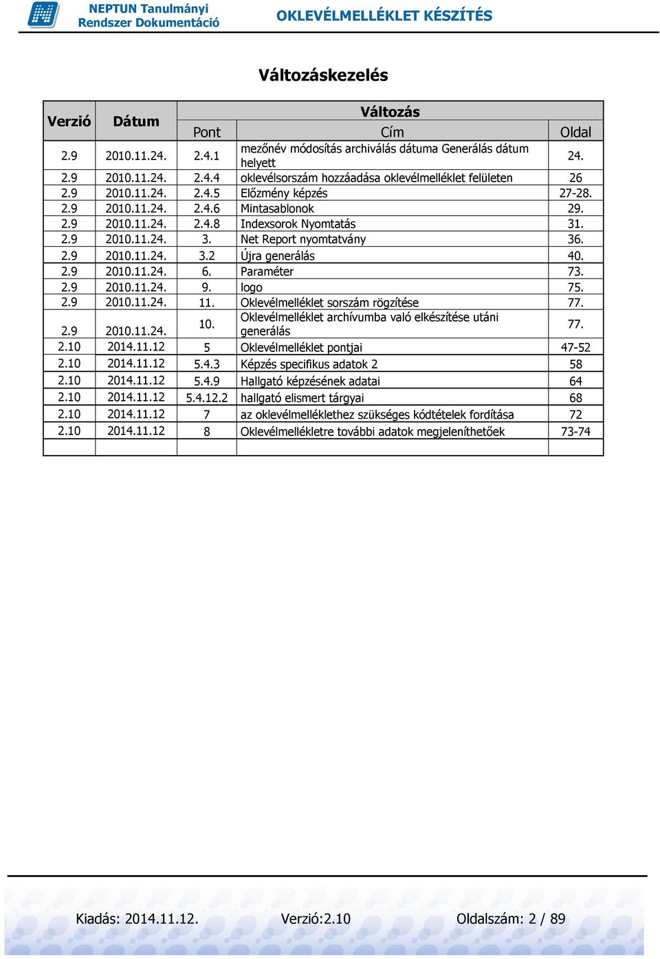 2.9 2010.11.24. 6. Paraméter 73. 2.9 2010.11.24. 9. logo 75. 2.9 2010.11.24. 11. Oklevélmelléklet sorszám rögzítése 77. Oklevélmelléklet archívumba való elkészítése utáni 10. 2.9 2010.11.24. generálás 77.