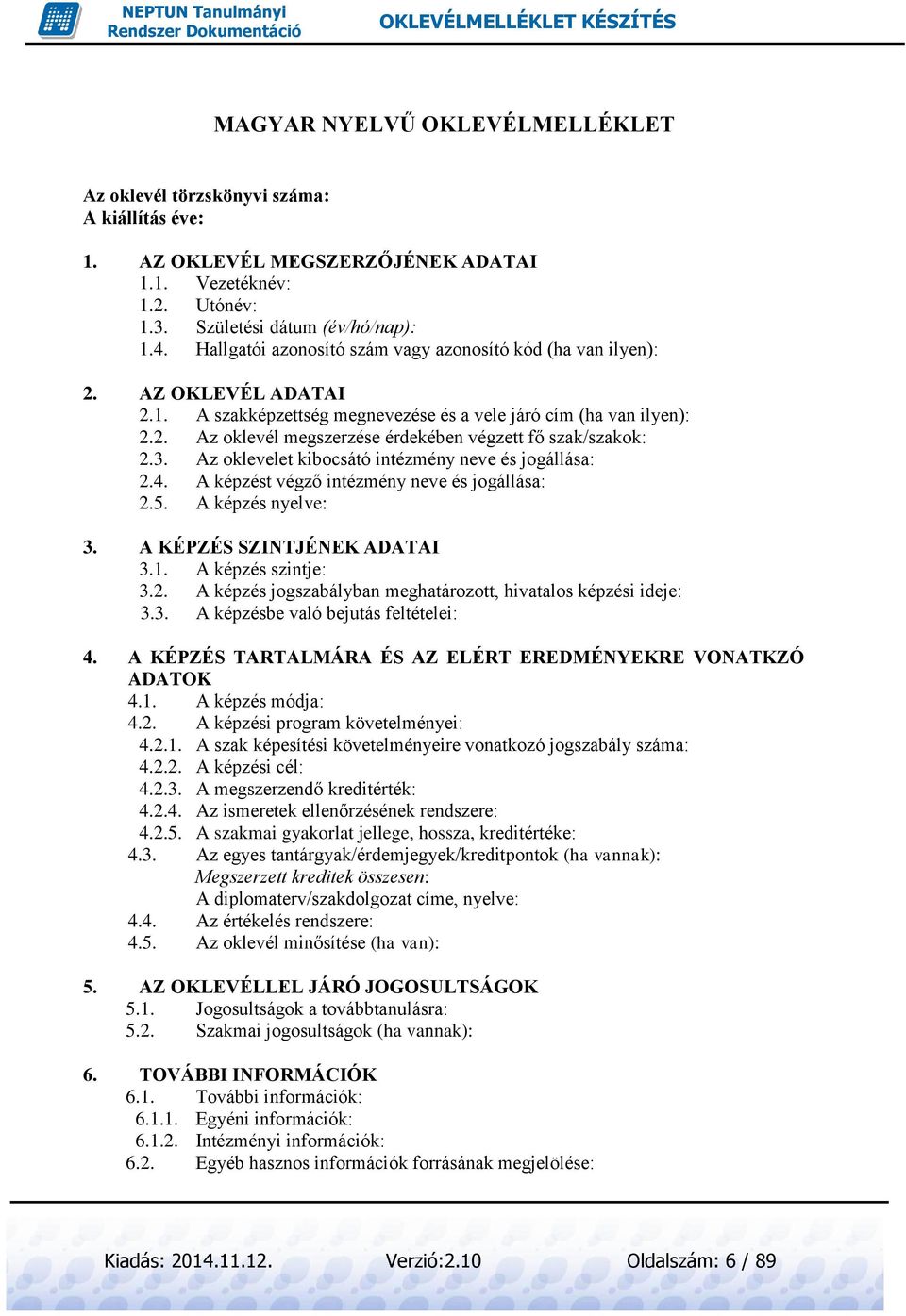 3. Az oklevelet kibocsátó intézmény neve és jogállása: 2.4. A képzést végző intézmény neve és jogállása: 2.5. A képzés nyelve: 3. A KÉPZÉS SZINTJÉNEK ADATAI 3.1. A képzés szintje: 3.2. A képzés jogszabályban meghatározott, hivatalos képzési ideje: 3.