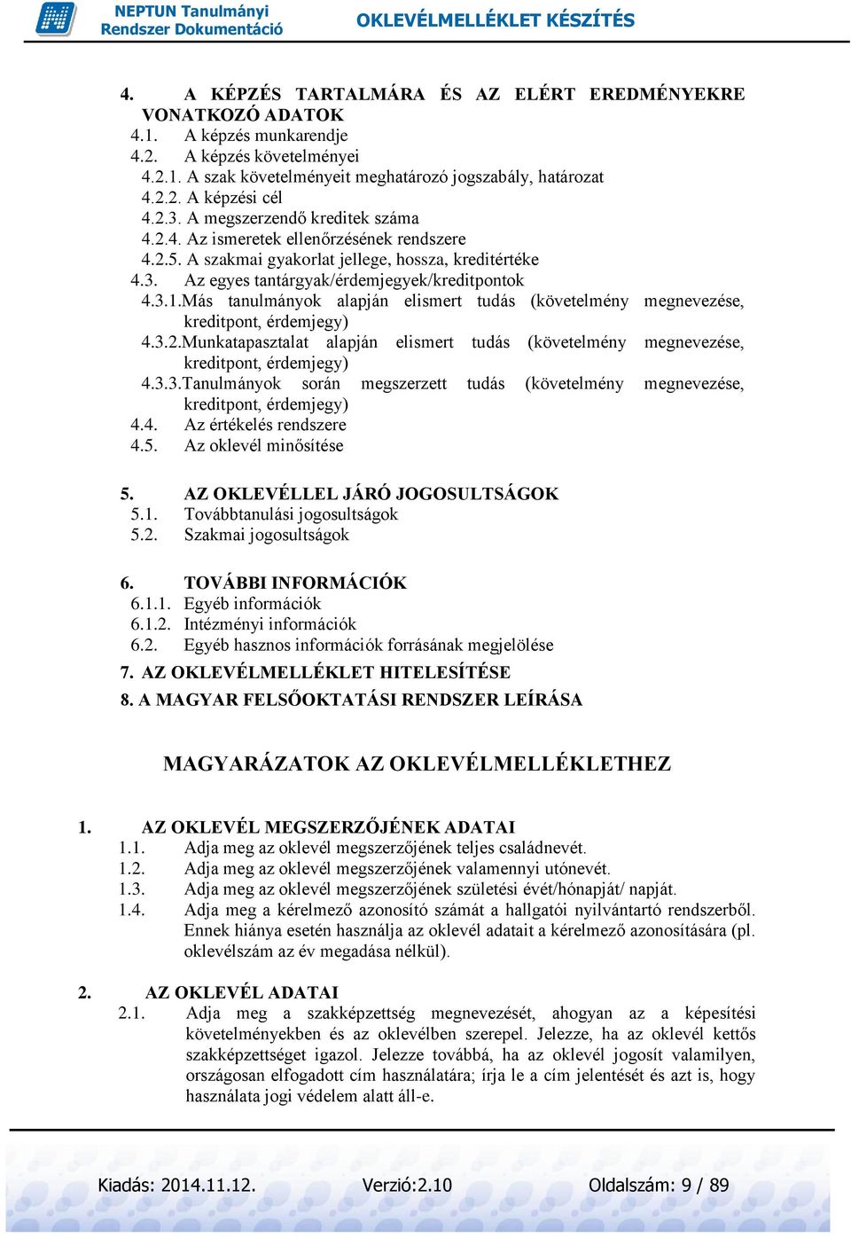 Más tanulmányok alapján elismert tudás (követelmény megnevezése, kreditpont, érdemjegy) 4.3.2.Munkatapasztalat alapján elismert tudás (követelmény megnevezése, kreditpont, érdemjegy) 4.3.3.Tanulmányok során megszerzett tudás (követelmény megnevezése, kreditpont, érdemjegy) 4.