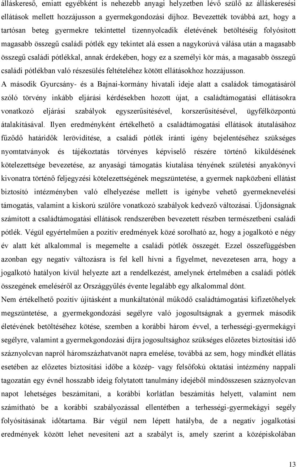 magasabb összegű családi pótlékkal, annak érdekében, hogy ez a személyi kör más, a magasabb összegű családi pótlékban való részesülés feltételéhez kötött ellátásokhoz hozzájusson.