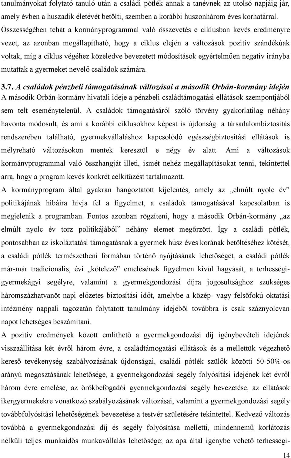 végéhez közeledve bevezetett módosítások egyértelműen negatív irányba mutattak a gyermeket nevelő családok számára. 3.7.