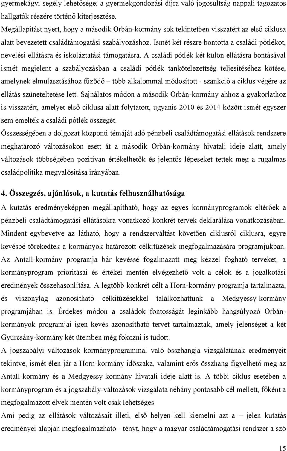 Ismét két részre bontotta a családi pótlékot, nevelési ellátásra és iskoláztatási támogatásra.