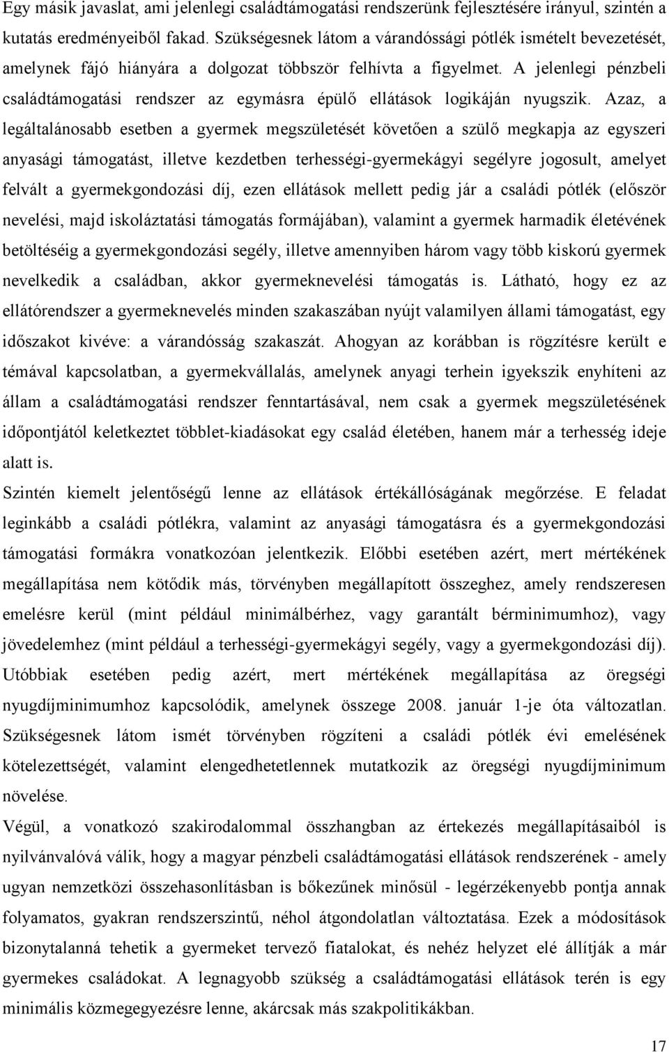 A jelenlegi pénzbeli családtámogatási rendszer az egymásra épülő ellátások logikáján nyugszik.