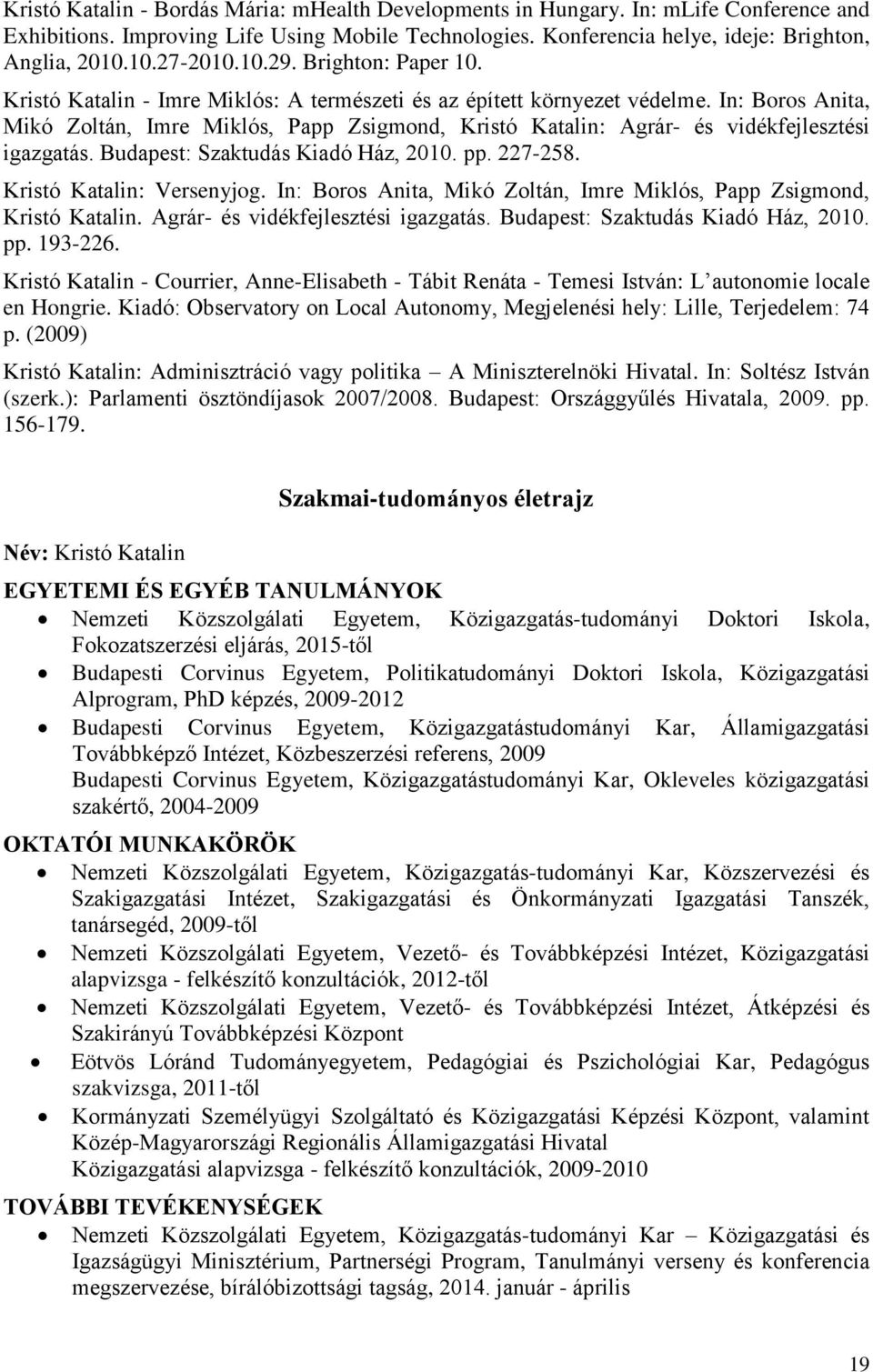 In: Boros Anita, Mikó Zoltán, Imre Miklós, Papp Zsigmond, Kristó Katalin: Agrár- és vidékfejlesztési igazgatás. Budapest: Szaktudás Kiadó Ház, 2010. pp. 227-258. Kristó Katalin: Versenyjog.