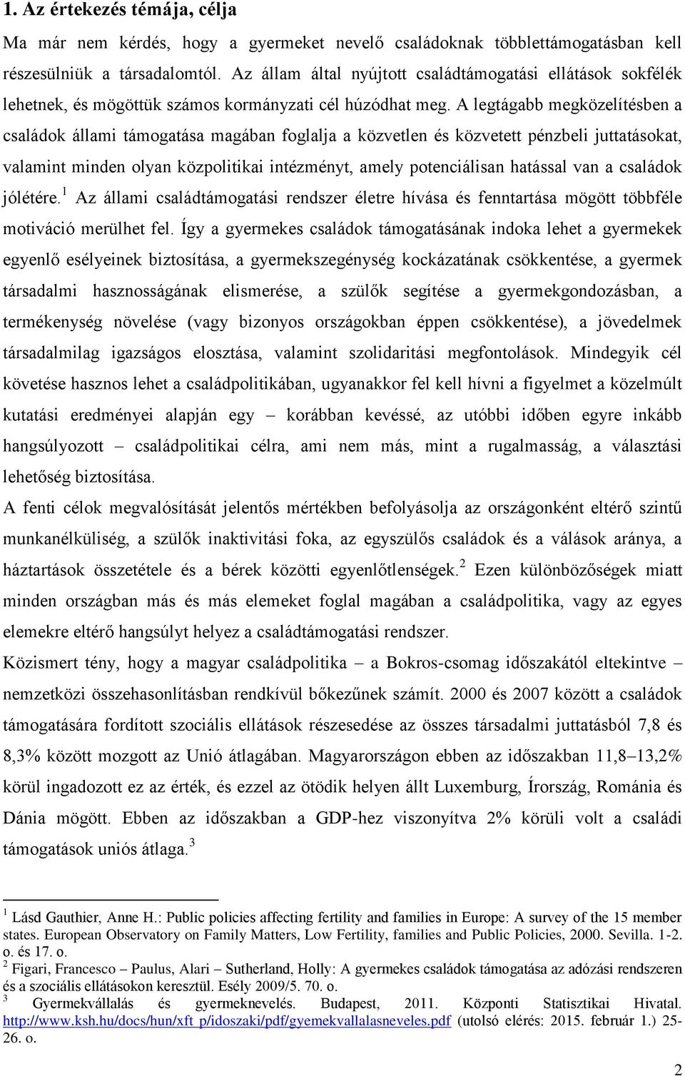 A legtágabb megközelítésben a családok állami támogatása magában foglalja a közvetlen és közvetett pénzbeli juttatásokat, valamint minden olyan közpolitikai intézményt, amely potenciálisan hatással