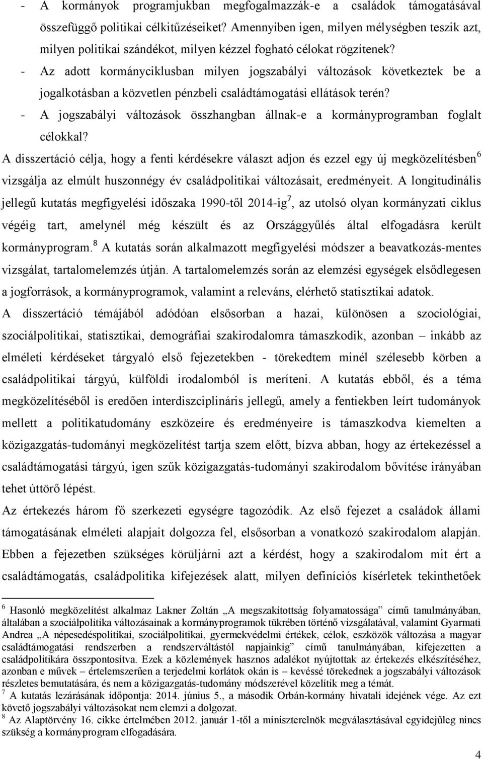 - Az adott kormányciklusban milyen jogszabályi változások következtek be a jogalkotásban a közvetlen pénzbeli családtámogatási ellátások terén?