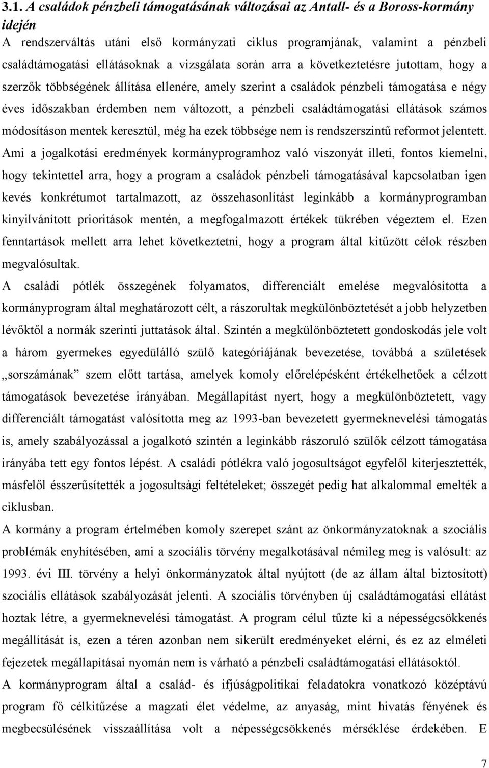 pénzbeli családtámogatási ellátások számos módosításon mentek keresztül, még ha ezek többsége nem is rendszerszintű reformot jelentett.