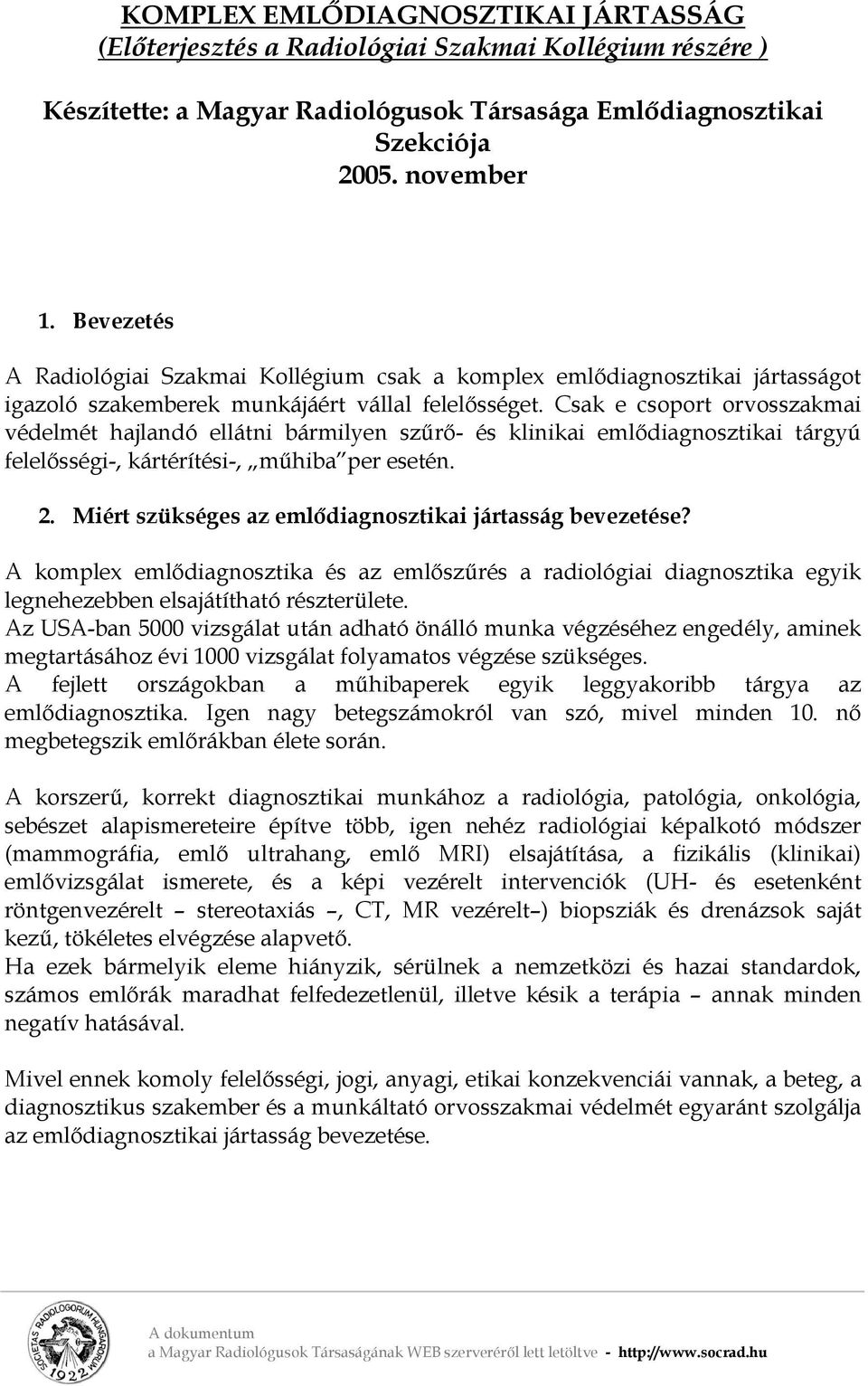 Csak e csoport orvosszakmai védelmét hajlandó ellátni bármilyen szűrő- és klinikai emlődiagnosztikai tárgyú felelősségi-, kártérítési-, műhiba per esetén. 2.