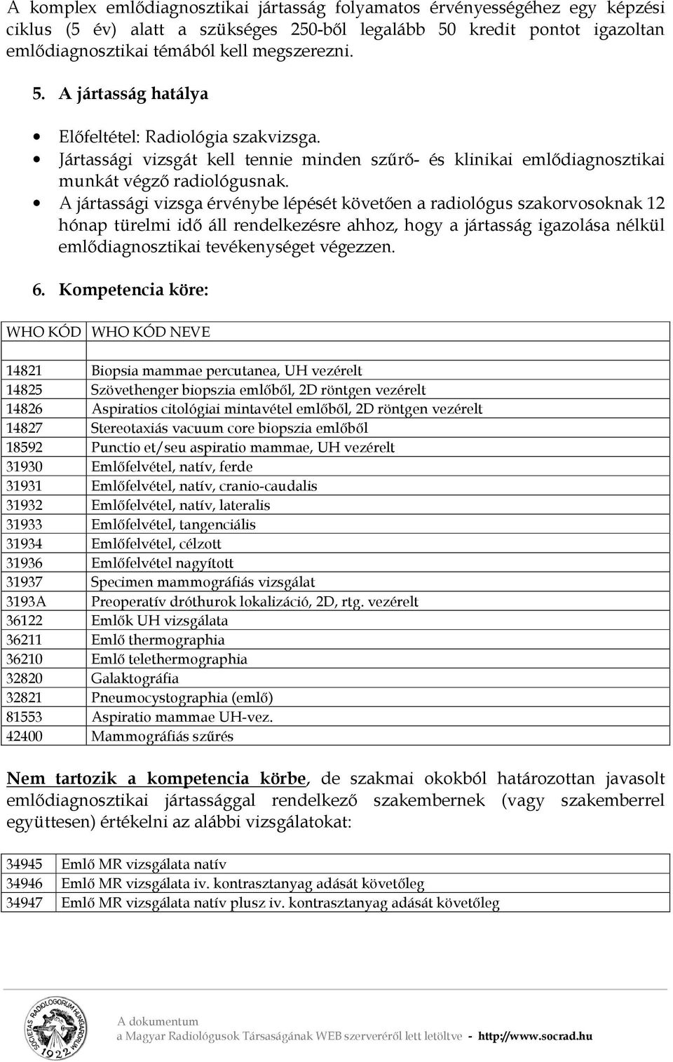 A jártassági vizsga érvénybe lépését követően a radiológus szakorvosoknak 12 hónap türelmi idő áll rendelkezésre ahhoz, hogy a jártasság igazolása nélkül emlődiagnosztikai tevékenységet végezzen. 6.