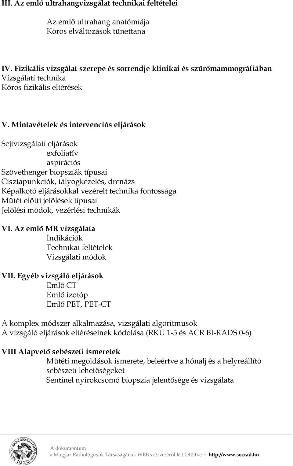 Mintavételek és intervenciós eljárások Sejtvizsgálati eljárások exfoliatív aspirációs Szövethenger biopsziák típusai Cisztapunkciók, tályogkezelés, drenázs Képalkotó eljárásokkal vezérelt technika