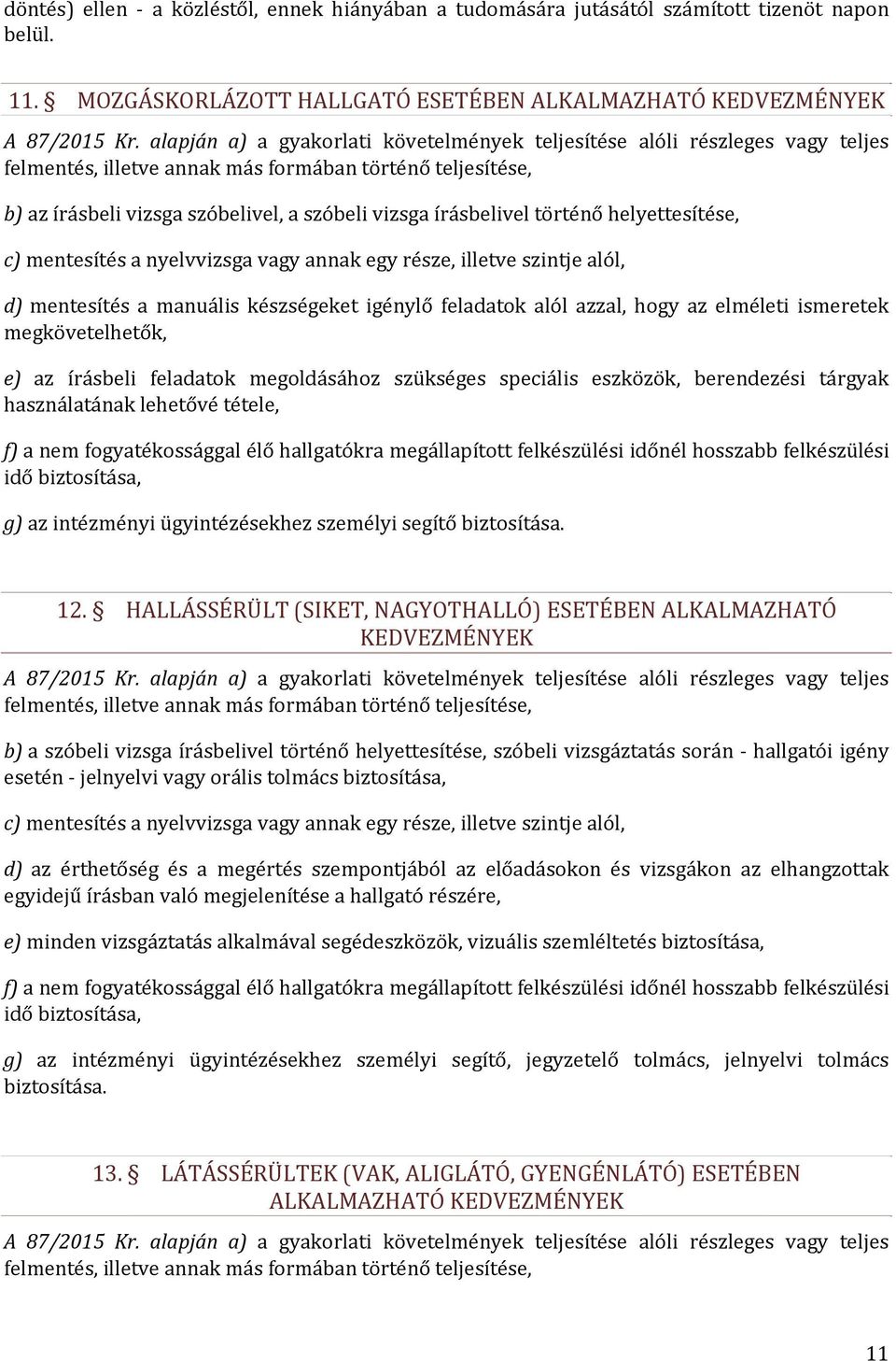 történő helyettesítése, c) mentesítés a nyelvvizsga vagy annak egy része, illetve szintje alól, d) mentesítés a manuális készségeket igénylő feladatok alól azzal, hogy az elméleti ismeretek