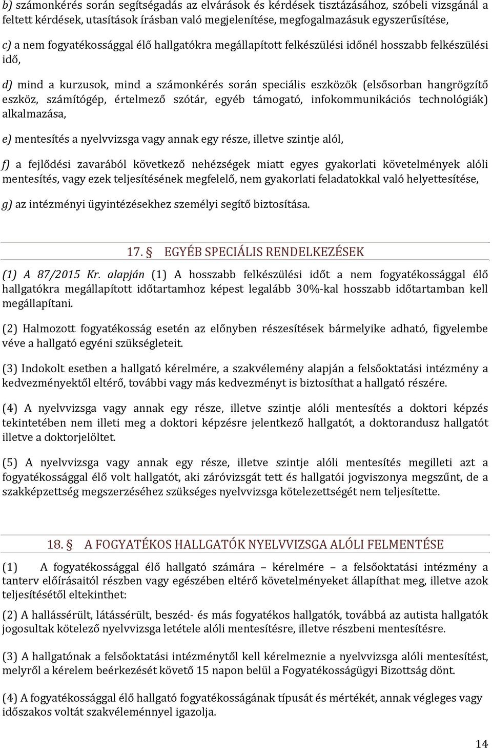 számítógép, értelmező szótár, egyéb támogató, infokommunikációs technológiák) alkalmazása, e) mentesítés a nyelvvizsga vagy annak egy része, illetve szintje alól, f) a fejlődési zavarából következő