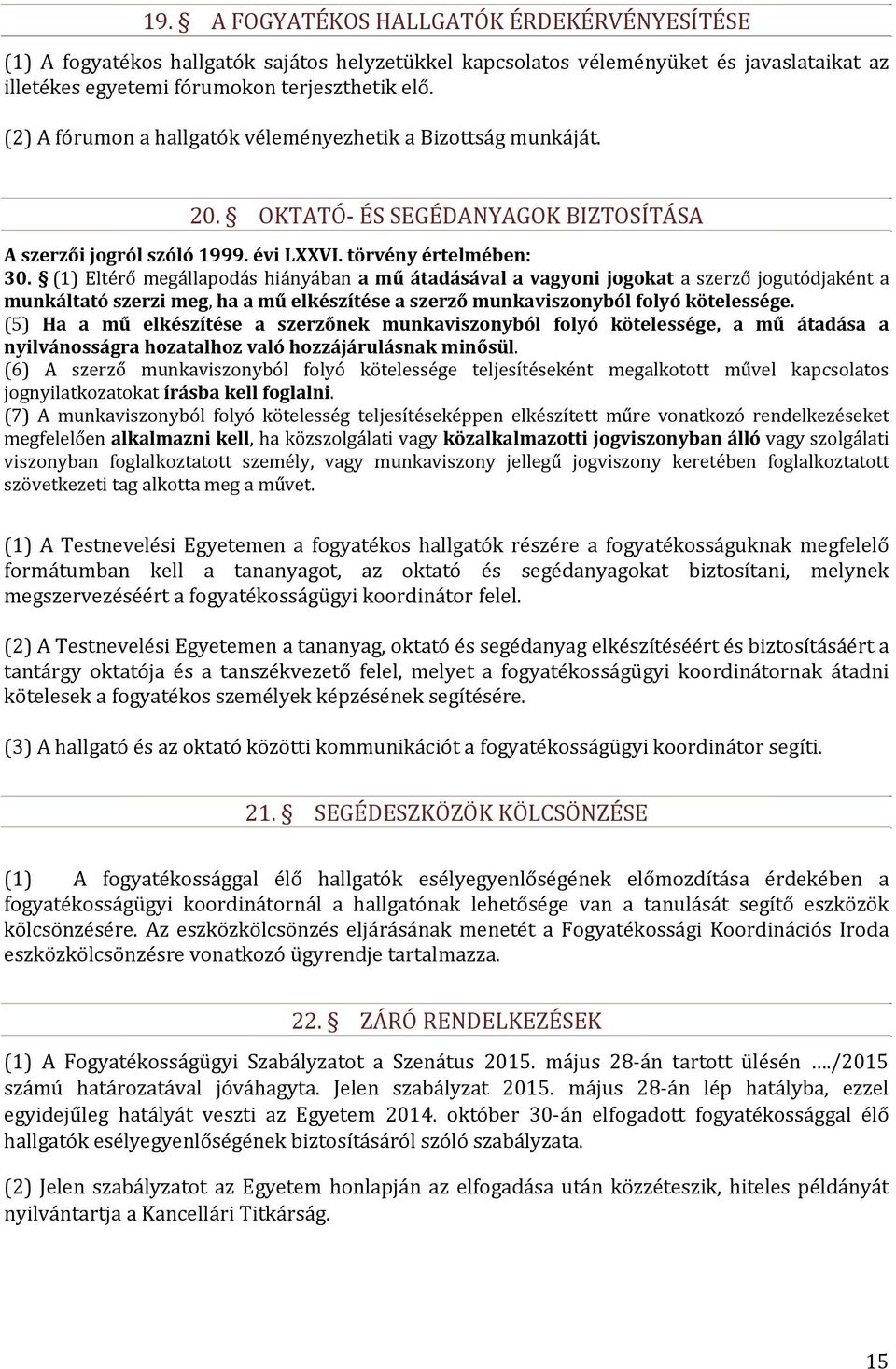 (1) Eltérő megállapodás hiányában a mű átadásával a vagyoni jogokat a szerző jogutódjaként a munkáltató szerzi meg, ha a mű elkészítése a szerző munkaviszonyból folyó kötelessége.