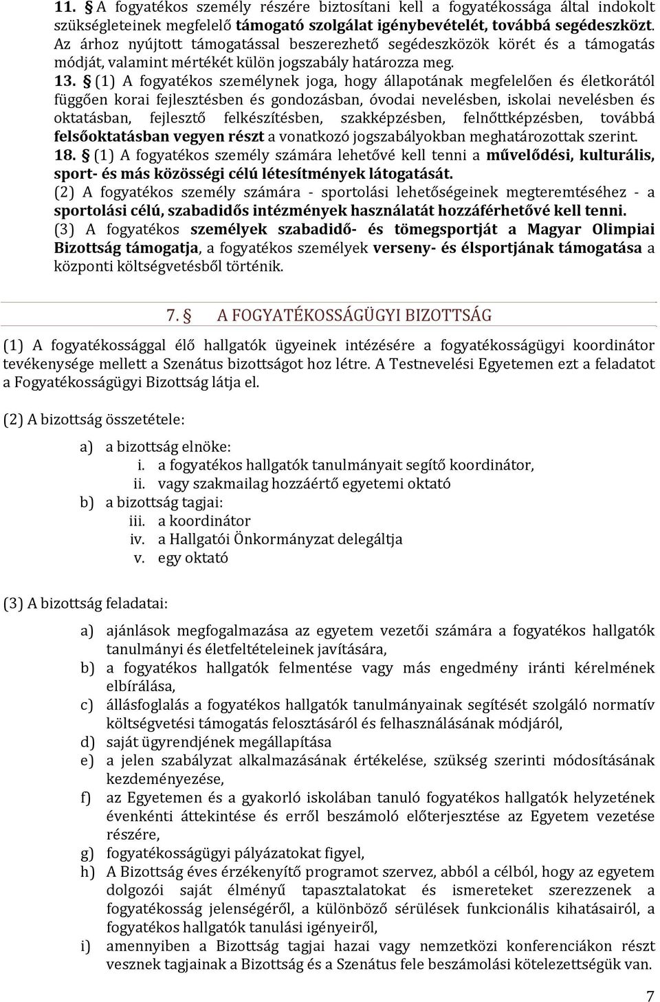 (1) A fogyatékos személynek joga, hogy állapotának megfelelően és életkorától függően korai fejlesztésben és gondozásban, óvodai nevelésben, iskolai nevelésben és oktatásban, fejlesztő