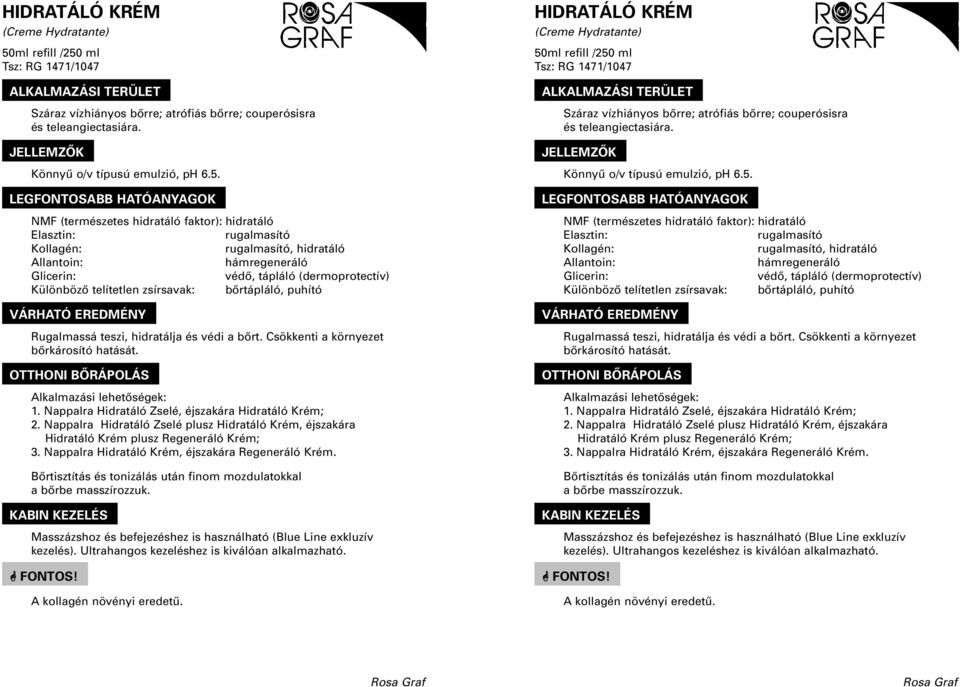 ml Tsz: RG 1471/1047 Száraz vízhiányos bôrre; atrófiás bôrre; couperósisra és teleangiectasiára. Könnyû o/v típusú emulzió, ph 6.5.