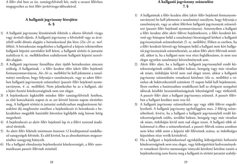 A hallgatói jogviszony a felvételről vagy az átvételről szóló döntés alapján a beiratkozással jön létre (2/a 2/c sz. melléklet).