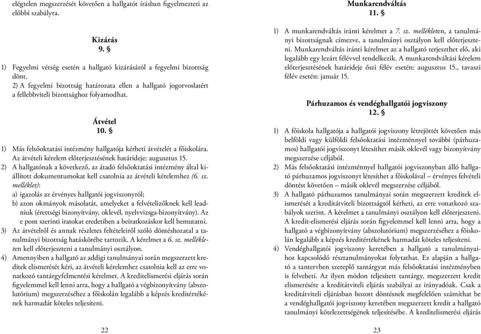 Az átvételi kérelem előterjesztésének határideje: augusztus 15. 2) A hallgatónak a következő, az átadó felsőoktatási intézmény által kiállított dokumentumokat kell csatolnia az átvételi kérelemhez (6.