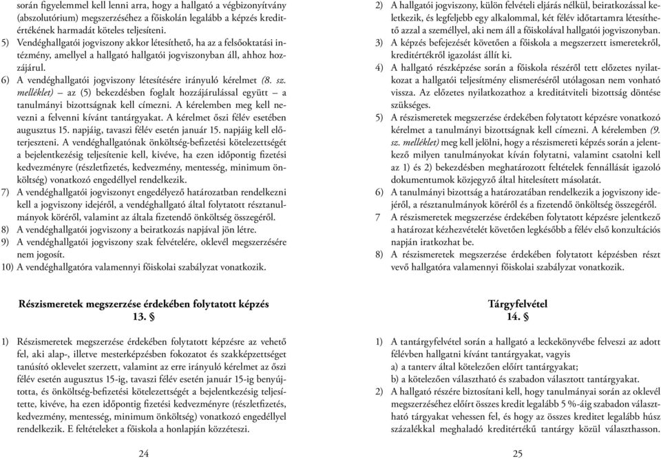 6) A vendéghallgatói jogviszony létesítésére irányuló kérelmet (8. sz. melléklet) az (5) bekezdésben foglalt hozzájárulással együtt a tanulmányi bizottságnak kell címezni.