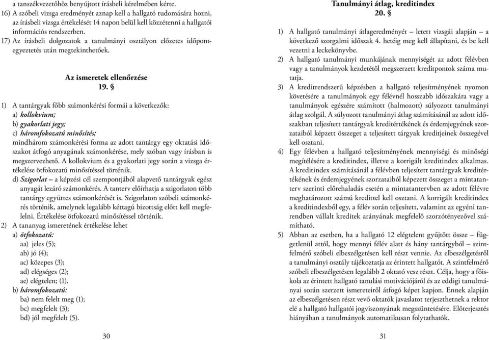 17) Az írásbeli dolgozatok a tanulmányi osztályon előzetes időpontegyeztetés után megtekinthetőek. Az ismeretek ellenőrzése 19.