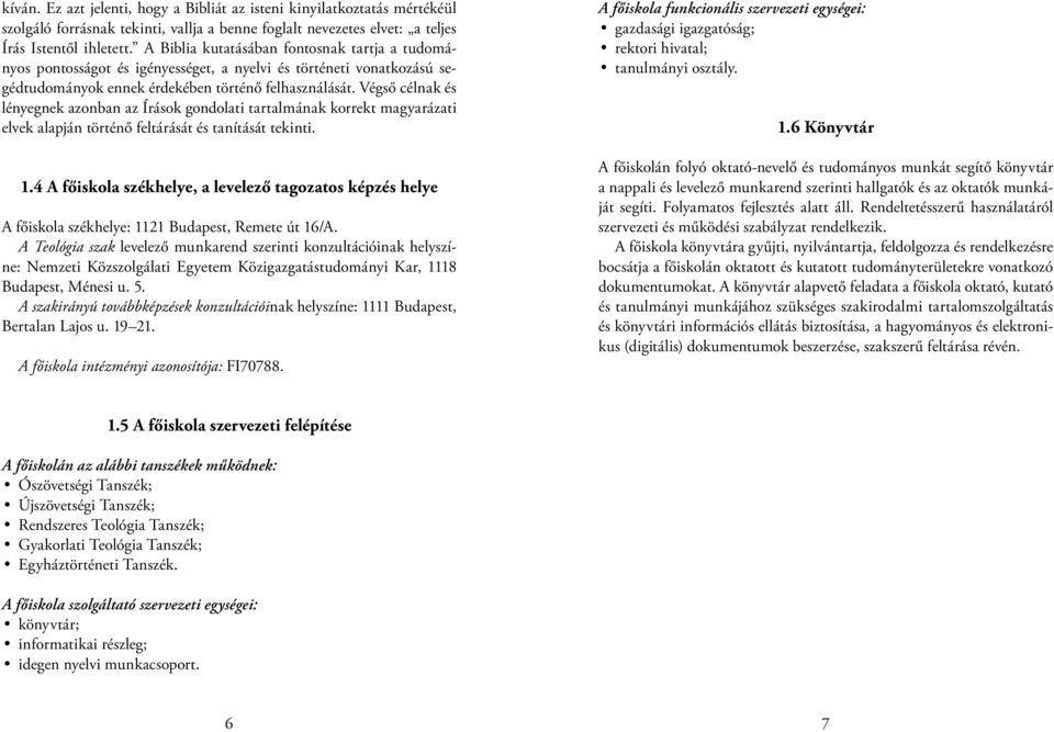 Végső célnak és lényegnek azonban az Írások gondolati tartalmának korrekt magyarázati elvek alapján történő feltárását és tanítását tekinti. 1.