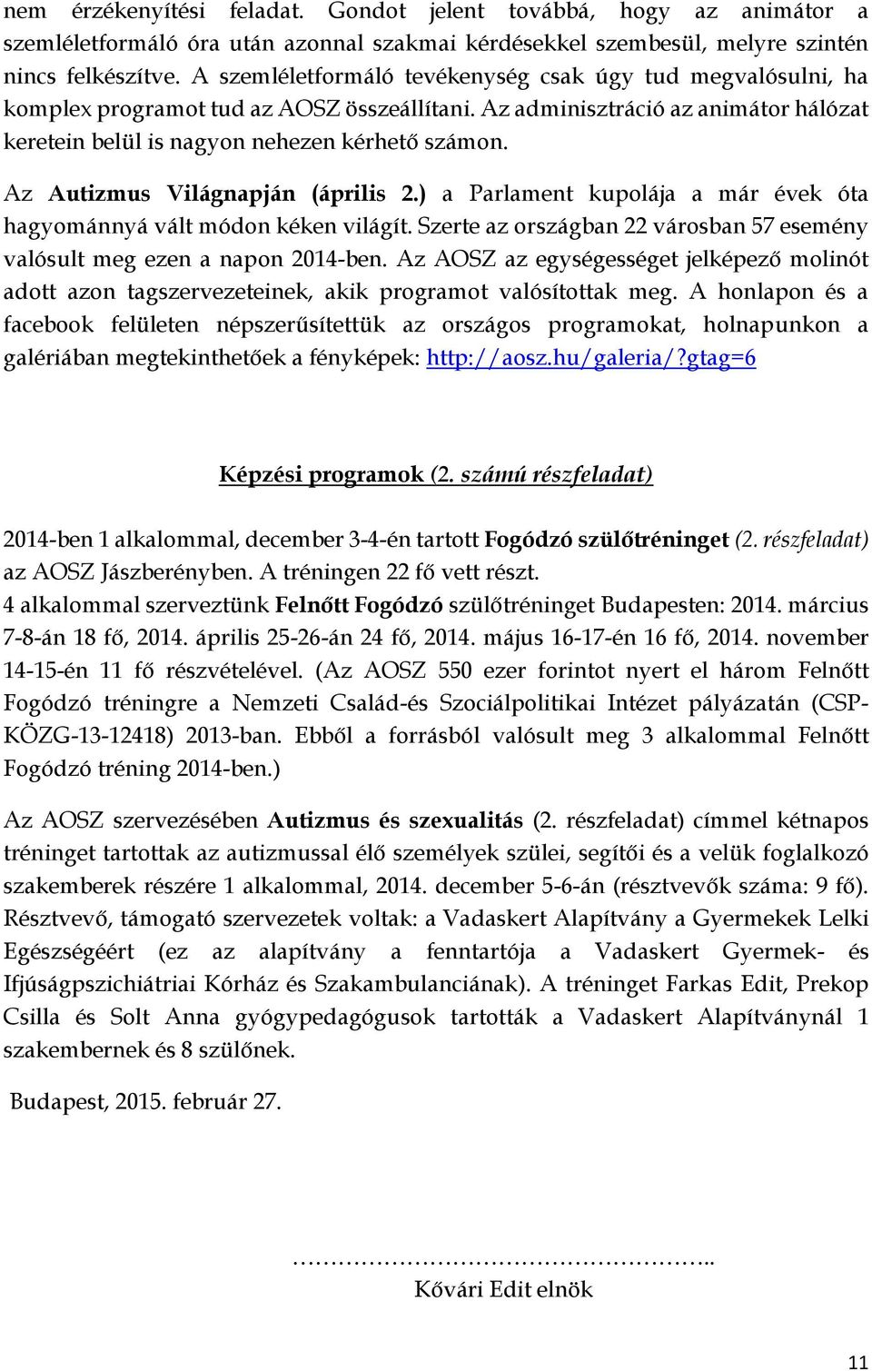 Az Autizmus Világnapján (április 2.) a Parlament kupolája a már évek óta hagyománnyá vált módon kéken világít. Szerte az országban 22 városban 57 esemény valósult meg ezen a napon 2014-ben.