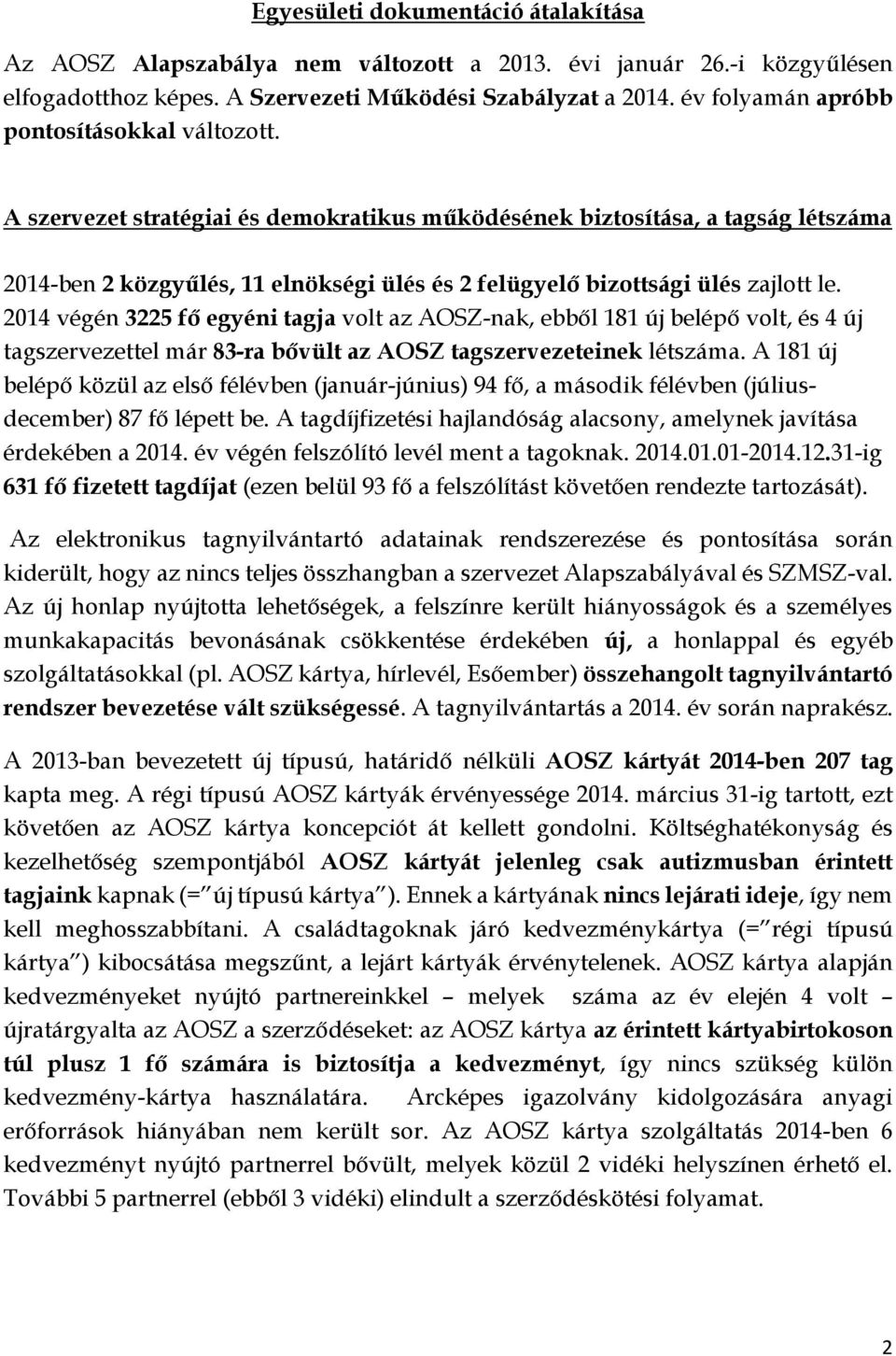 A szervezet stratégiai és demokratikus működésének biztosítása, a tagság létszáma 2014-ben 2 közgyűlés, 11 elnökségi ülés és 2 felügyelő bizottsági ülés zajlott le.