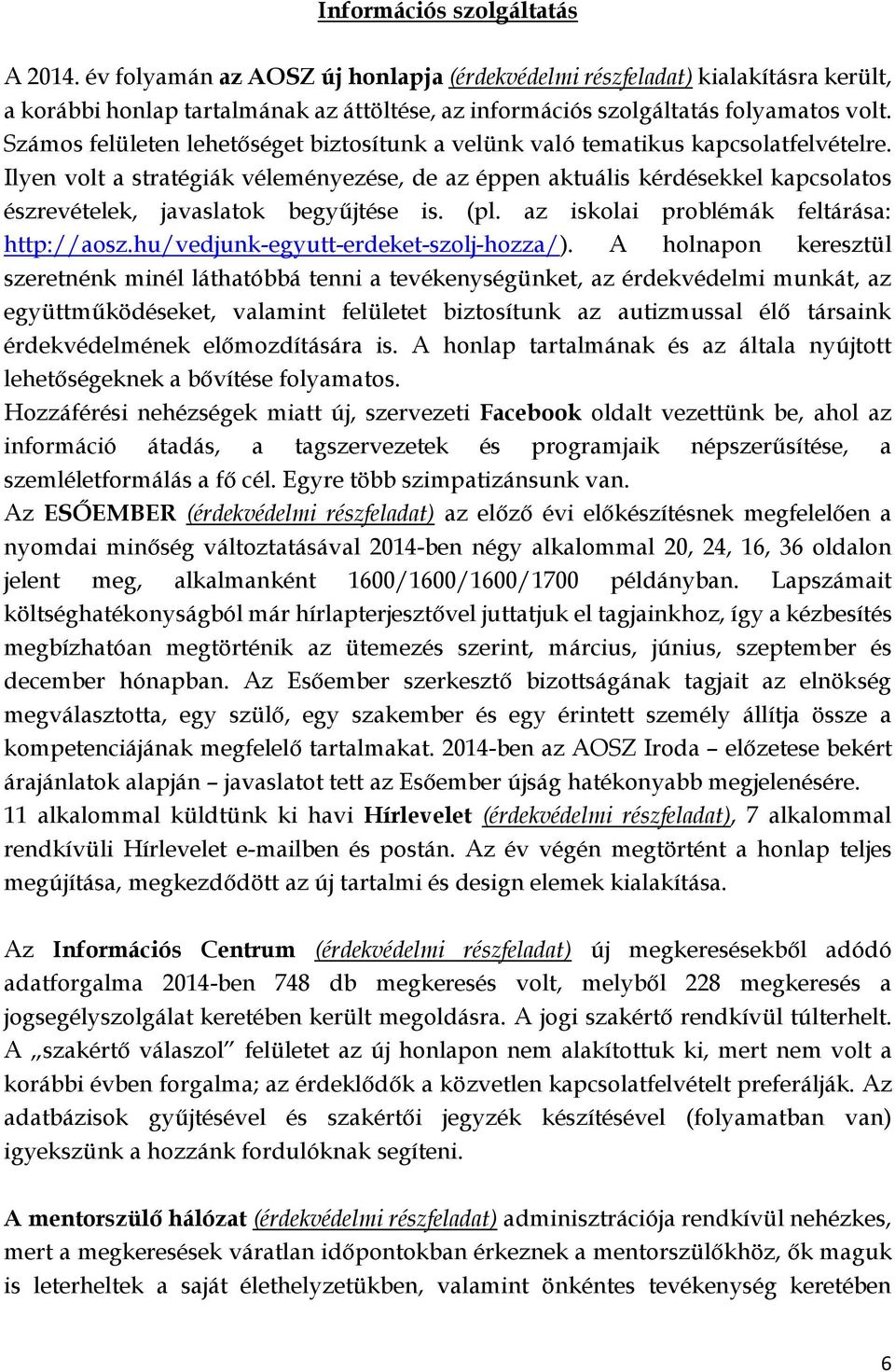 Ilyen volt a stratégiák véleményezése, de az éppen aktuális kérdésekkel kapcsolatos észrevételek, javaslatok begyűjtése is. (pl. az iskolai problémák feltárása: http://aosz.